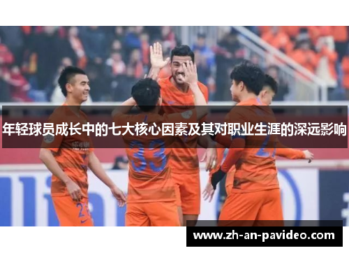 年轻球员成长中的七大核心因素及其对职业生涯的深远影响 年轻球员成长中的七大核心因素及其对职业生涯的深远影响