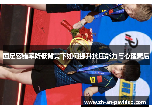 国足容错率降低背景下如何提升抗压能力与心理素质 国足容错率降低背景下如何提升抗压能力与心理素质