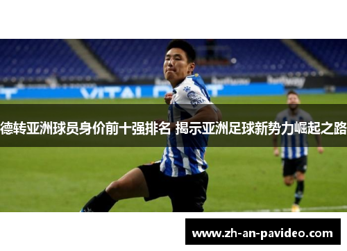 德转亚洲球员身价前十强排名 揭示亚洲足球新势力崛起之路