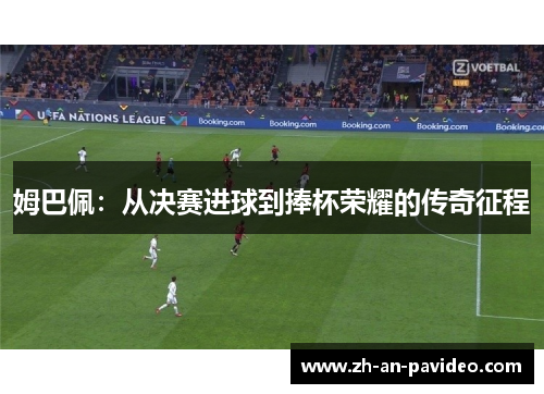 姆巴佩:从决赛进球到捧杯荣耀的传奇征程 姆巴佩:从决赛进球到捧杯荣耀的传奇征程