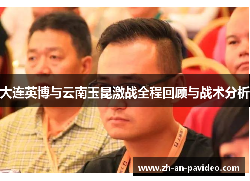 大连英博与云南玉昆激战全程回顾与战术分析 大连英博与云南玉昆激战全程回顾与战术分析