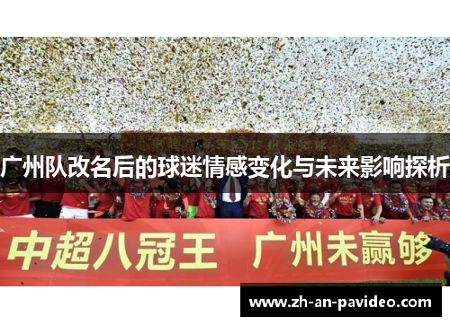 广州队改名后的球迷情感变化与未来影响探析 广州队改名后的球迷情感变化与未来影响探析
