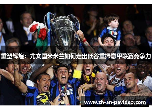 重塑辉煌：尤文国米米兰如何走出低谷重振意甲联赛竞争力