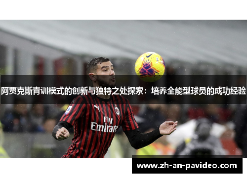 阿贾克斯青训模式的创新与独特之处探索:培养全能型球员的成功经验 阿贾克斯青训模式的创新与独特之处探索:培养全能型球员的成功经验