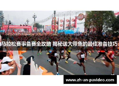 马拉松赛事备赛全攻略 揭秘送大带鱼的最佳准备技巧