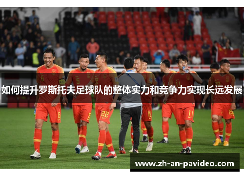 如何提升罗斯托夫足球队的整体实力和竞争力实现长远发展