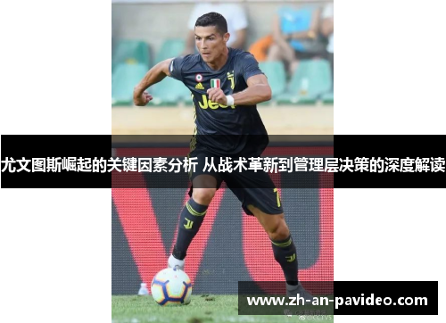 尤文图斯崛起的关键因素分析 从战术革新到管理层决策的深度解读