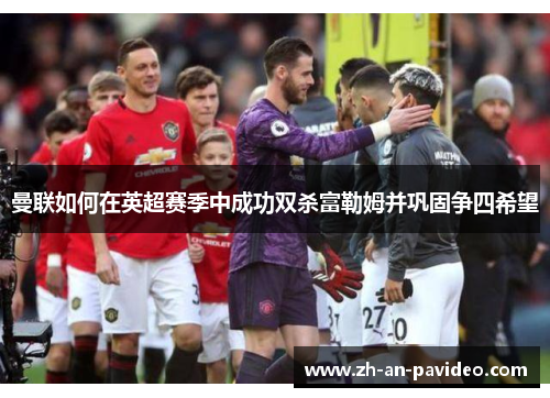 曼联如何在英超赛季中成功双杀富勒姆并巩固争四希望