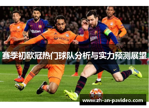 赛季初欧冠热门球队分析与实力预测展望