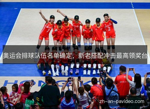 奥运会排球队伍名单确定，新老搭配冲击最高领奖台