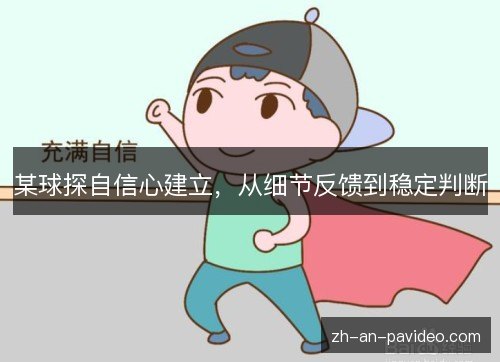 某球探自信心建立，从细节反馈到稳定判断